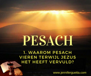 PESACH 1. Waarom Pesach vieren terwijl Jezus het heeft vervuld?